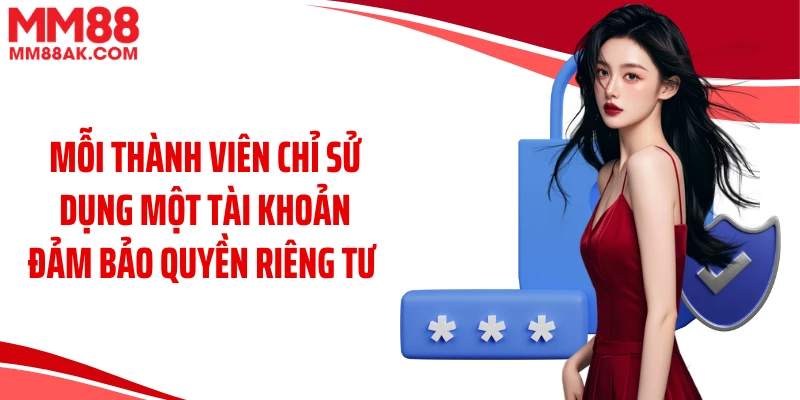 Mỗi thành viên chỉ sử dụng một tài khoản đảm bảo quyền riêng tư